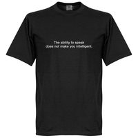The Ability To Speak Does Not Make You Intelligent T-Shirt - Black - L