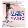 Sewing Machine Magic - Make the Most of Your Machine 10 Easy Creative Projects